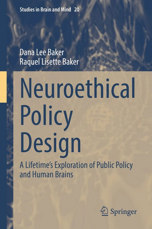 Neuroethical Policy Design: A Lifetime’s Exploration of Public Policy and Human Brains: 20 (Studies in Brain and Mind, 20)