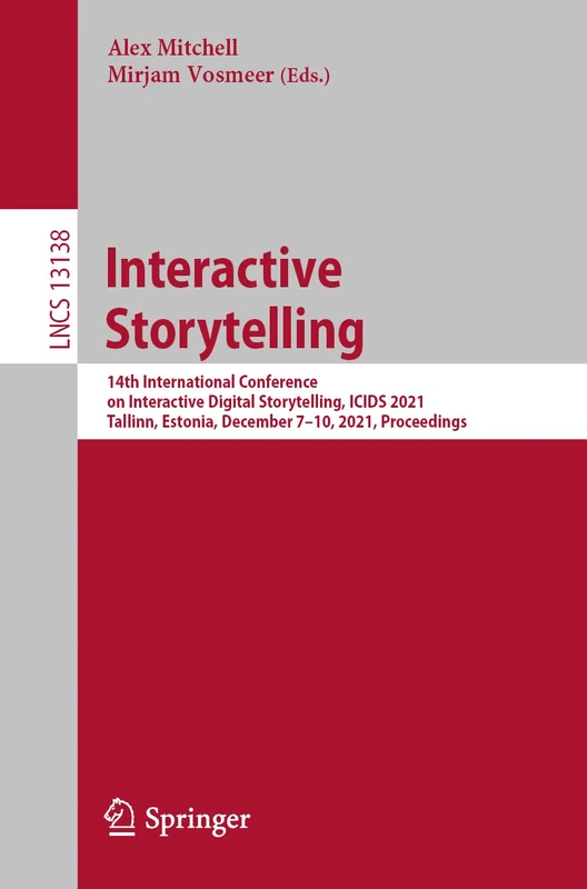 Interactive Storytelling: 14th International Conference on Interactive Digital Storytelling, ICIDS 2021, Tallinn, Estonia, December 7–10, 2021, ... (Lecture Notes in Computer Science, 13138)