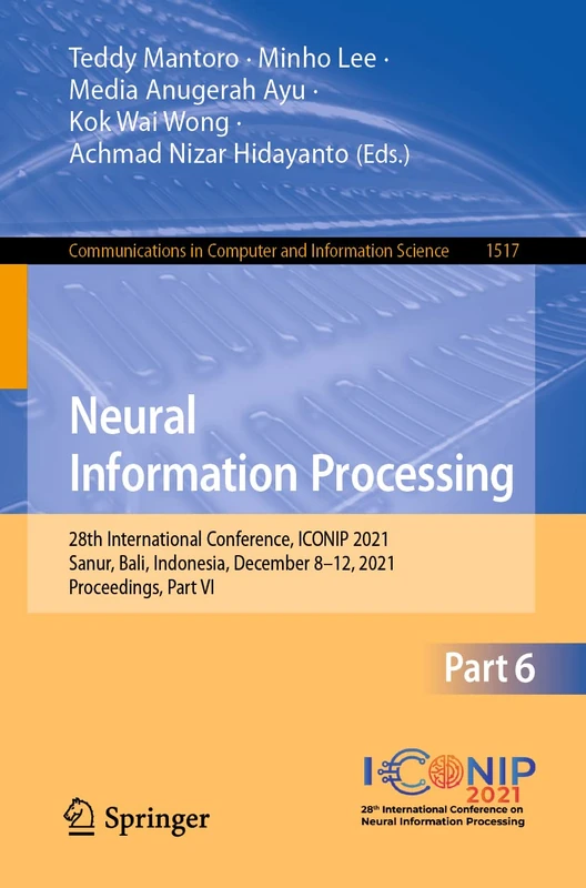 Neural Information Processing: 28th International Conference, ICONIP 2021, Sanur, Bali, Indonesia, December 8–12, 2021, Proceedings, Part VI: 1517 ... in Computer and Information Science, 1517)