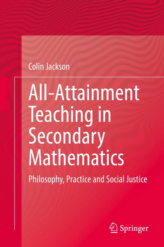 All-Attainment Teaching in Secondary Mathematics: Philosophy, Practice and Social Justice