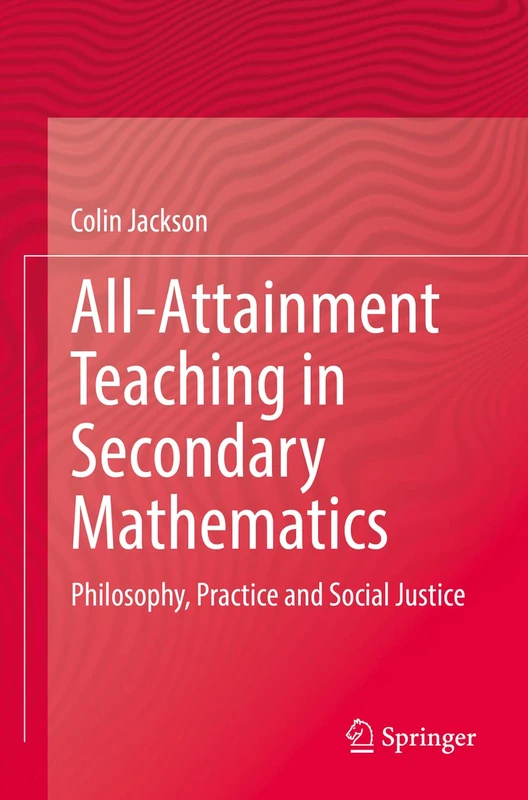 All-Attainment Teaching in Secondary Mathematics: Philosophy, Practice and Social Justice