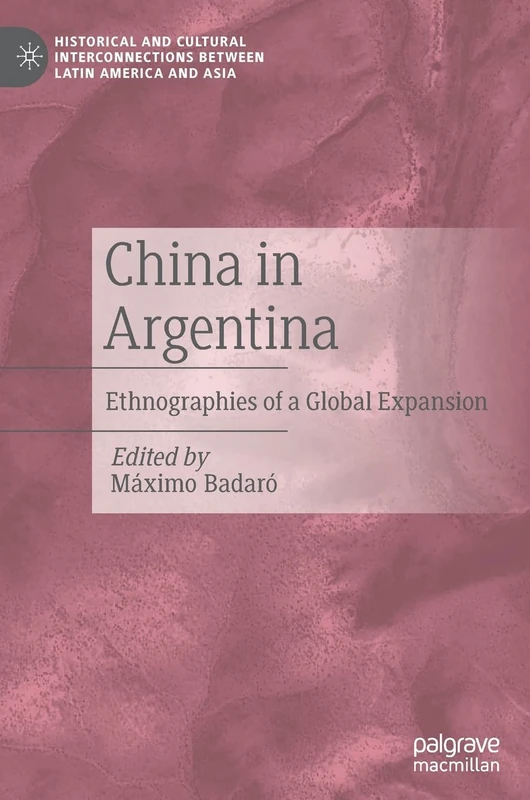 China in Argentina: Ethnographies of a Global Expansion (Historical and Cultural Interconnections between Latin America and Asia)