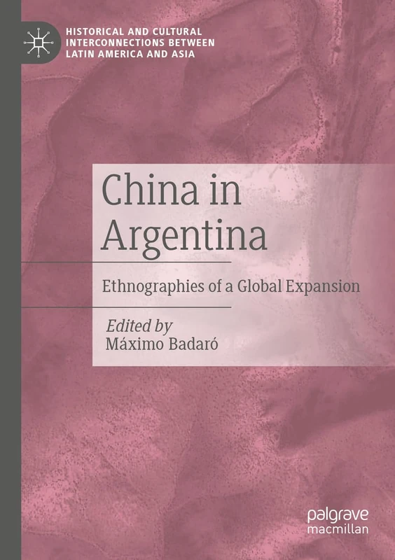 China in Argentina: Ethnographies of a Global Expansion (Historical and Cultural Interconnections between Latin America and Asia)