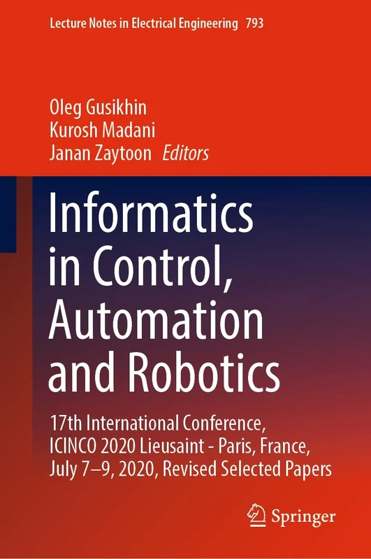 Informatics in Control, Automation and Robotics: 17th International Conference, ICINCO 2020 Lieusaint - Paris, France, July 7–9, 2020, Revised ... Notes in Electrical Engineering, 793)