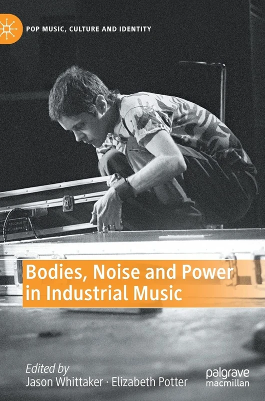 Bodies, Noise and Power in Industrial Music (Pop Music, Culture and Identity)