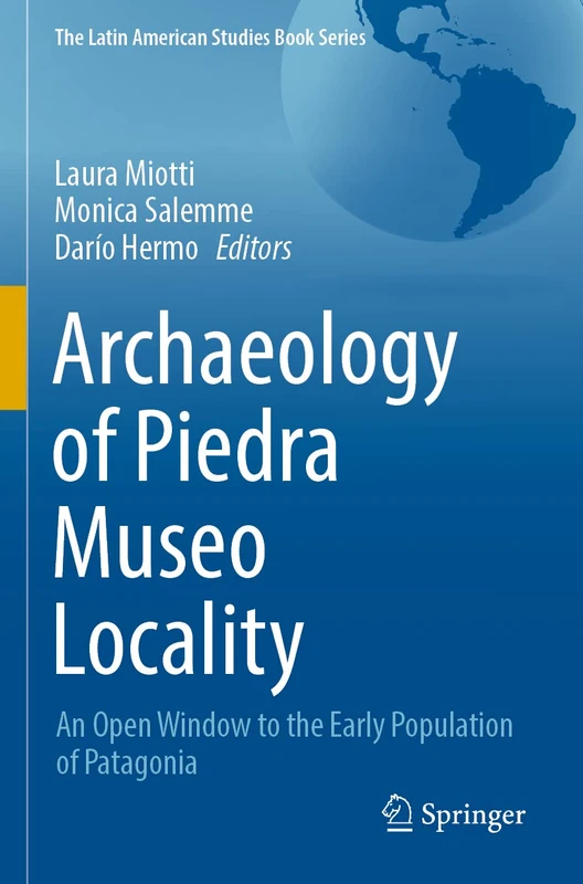 Archaeology of Piedra Museo Locality: An Open Window to the Early Population of Patagonia (The Latin American Studies Book Series)