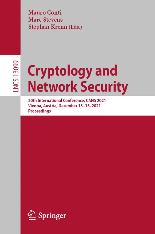 Cryptology and Network Security: 20th International Conference, CANS 2021, Vienna, Austria, December 13-15, 2021, Proceedings: 13099 (Lecture Notes in Computer Science, 13099)