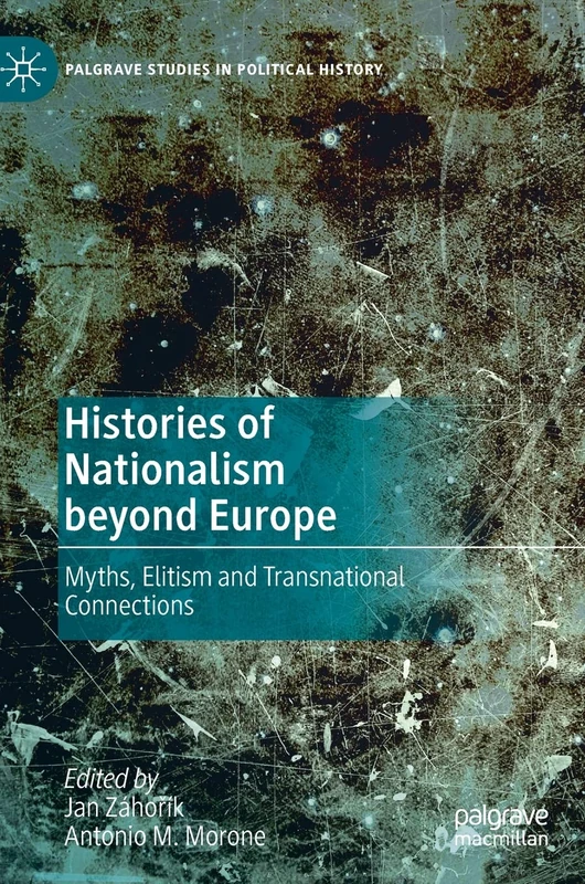 Histories of Nationalism beyond Europe: Myths, Elitism and Transnational Connections (Palgrave Studies in Political History)