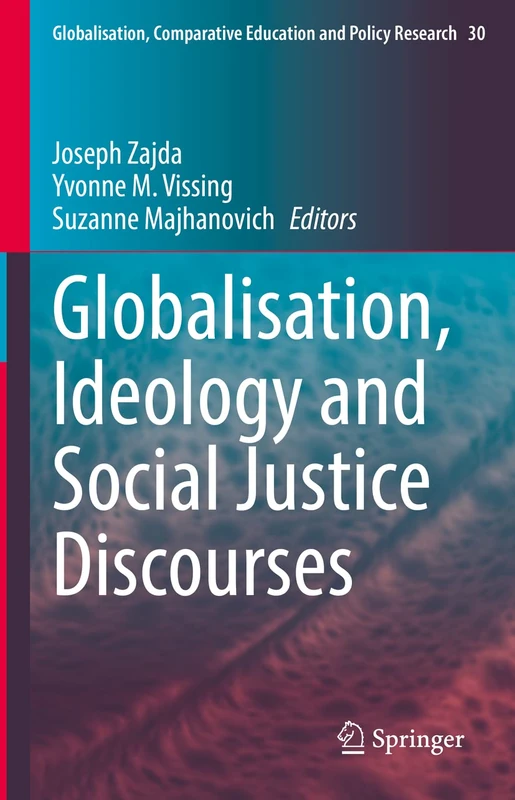 Globalisation, Ideology and Social Justice Discourses: 30 (Globalisation, Comparative Education and Policy Research, 30)