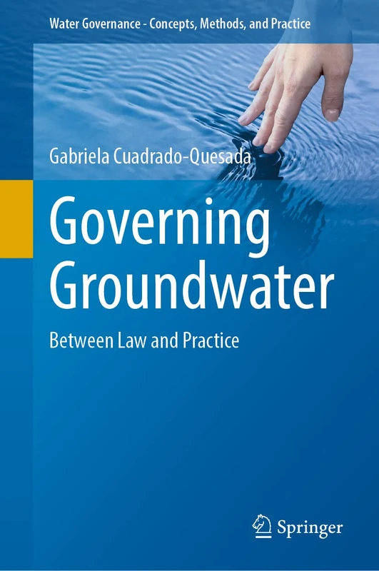 Governing Groundwater: Between Law and Practice (Water Governance - Concepts, Methods, and Practice)