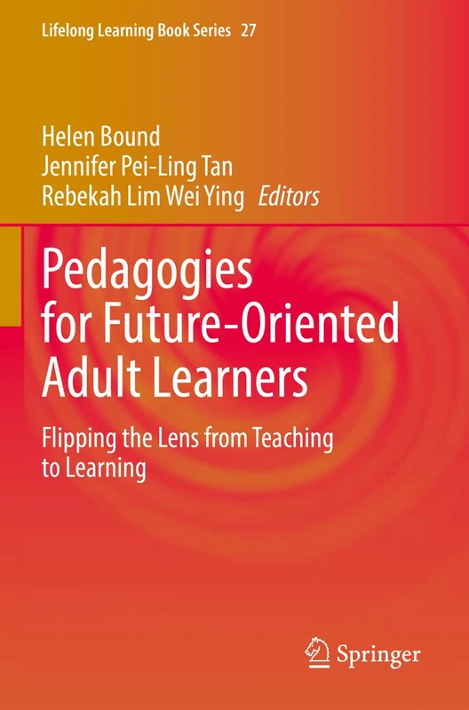 Pedagogies for Future-Oriented Adult Learners: Flipping the Lens from Teaching to Learning: 27 (Lifelong Learning Book Series, 27)