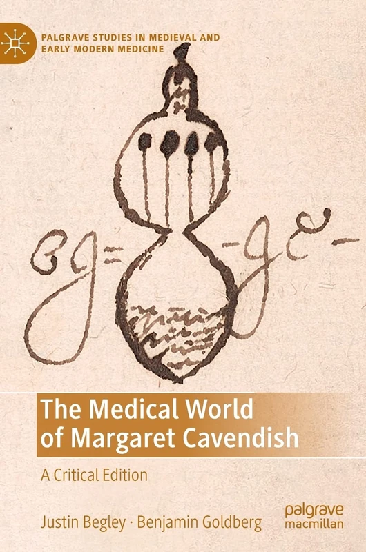 The Medical World of Margaret Cavendish: A Critical Edition (Palgrave Studies in Medieval and Early Modern Medicine)