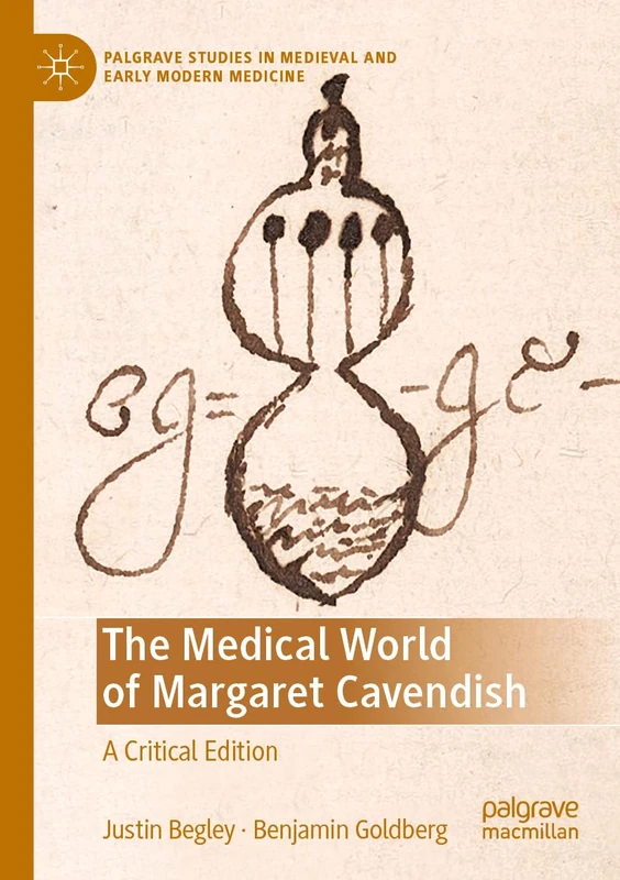 The Medical World of Margaret Cavendish: A Critical Edition (Palgrave Studies in Medieval and Early Modern Medicine)