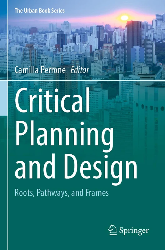 Critical Planning and Design: Roots, Pathways, and Frames (The Urban Book Series)