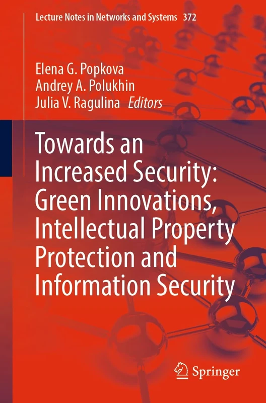 Towards an Increased Security: Green Innovations, Intellectual Property Protection and Information Security: 372 (Lecture Notes in Networks and Systems, 372)