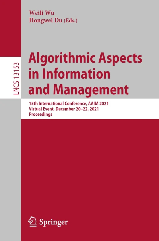 Algorithmic Aspects in Information and Management: 15th International Conference, AAIM 2021, Virtual Event, December 20–22, 2021, Proceedings: 13153 (Lecture Notes in Computer Science, 13153)