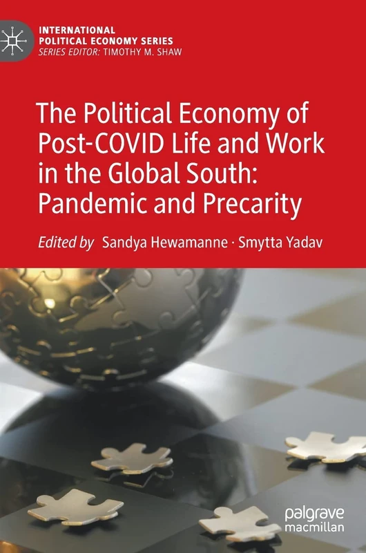 The Political Economy of Post-COVID Life and Work in the Global South: Pandemic and Precarity (International Political Economy Series)