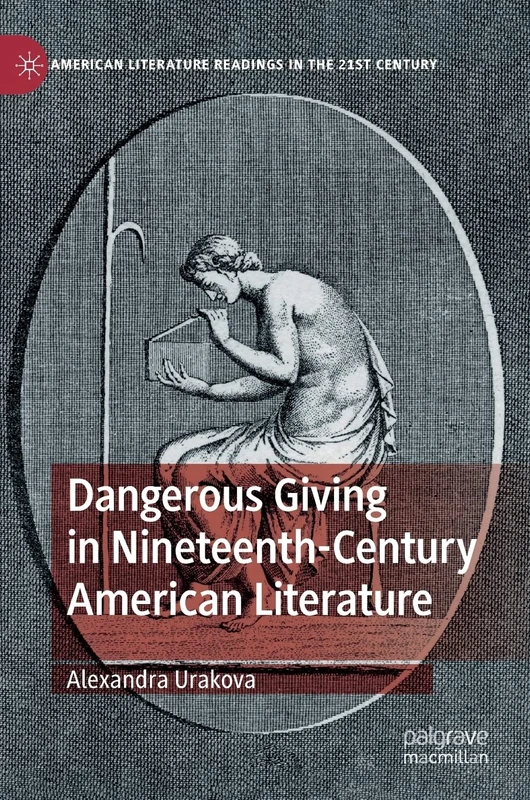 Dangerous Giving in Nineteenth-Century American Literature (American Literature Readings in the 21st Century)