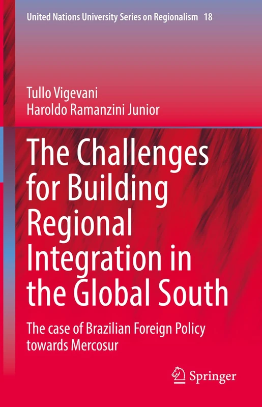 The Challenges for Building Regional Integration in the Global South: The case of Brazilian Foreign Policy towards Mercosur: 18 (United Nations University Series on Regionalism, 18)