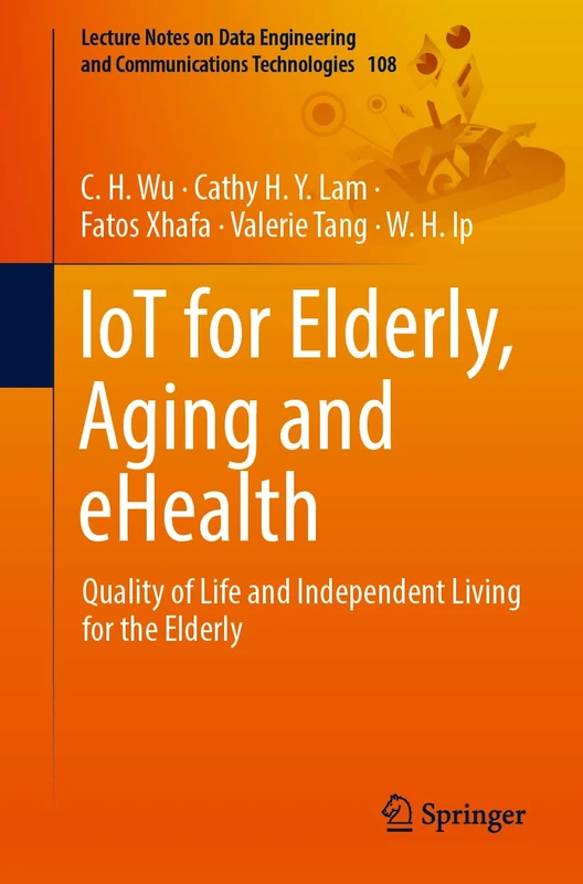 IoT for Elderly, Aging and eHealth: Quality of Life and Independent Living for the Elderly: 108 (Lecture Notes on Data Engineering and Communications Technologies, 108)