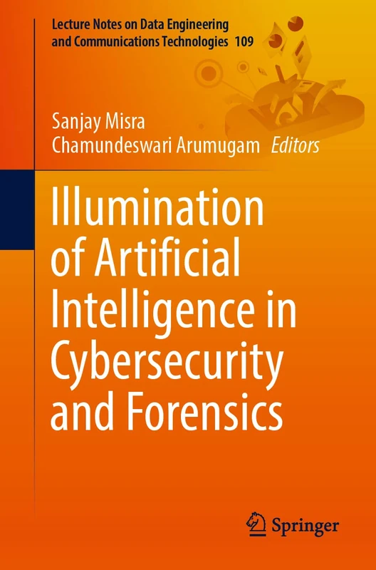 Illumination of Artificial Intelligence in Cybersecurity and Forensics: 109 (Lecture Notes on Data Engineering and Communications Technologies, 109)