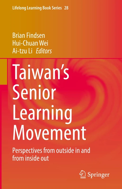 Taiwan’s Senior Learning Movement: Perspectives from outside in and from inside out: 28 (Lifelong Learning Book Series, 28)