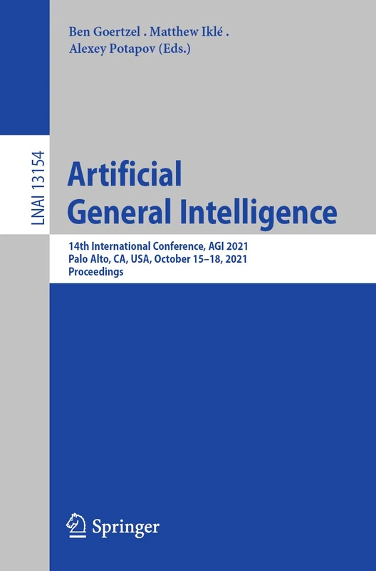 Artificial General Intelligence: 14th International Conference, AGI 2021, Palo Alto, CA, USA, October 15–18, 2021, Proceedings: 13154 (Lecture Notes in Computer Science, 13154)