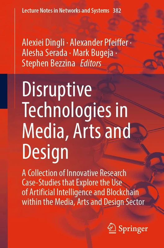 Disruptive Technologies in Media, Arts and Design: A Collection of Innovative Research Case-Studies that Explore the Use of Artificial Intelligence ... (Lecture Notes in Networks and Systems, 382)
