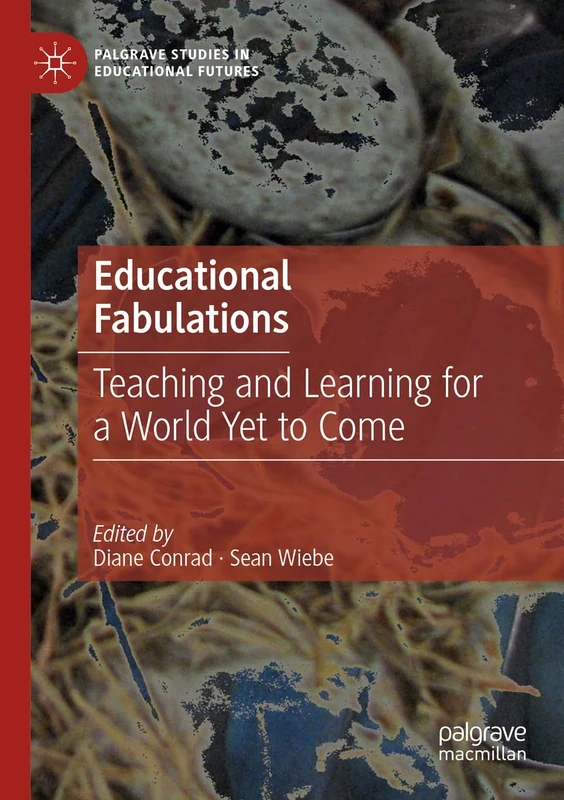 Educational Fabulations: Teaching and Learning for a World Yet to Come (Palgrave Studies in Educational Futures)