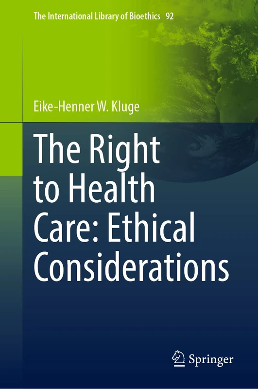 The Right to Health Care: Ethical Considerations: 92 (The International Library of Bioethics, 92)