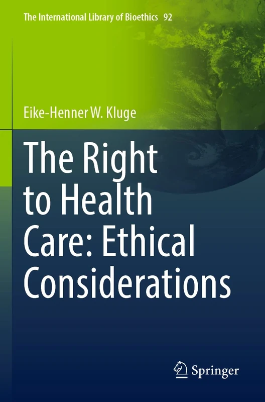 The Right to Health Care: Ethical Considerations: 92 (The International Library of Bioethics, 92)