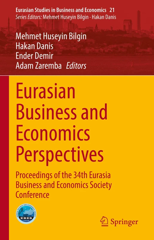 Eurasian Business and Economics Perspectives: Proceedings of the 34th Eurasia Business and Economics Society Conference: 21 (Eurasian Studies in Business and Economics, 21)