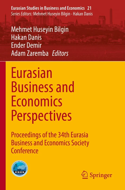 Eurasian Business and Economics Perspectives: Proceedings of the 34th Eurasia Business and Economics Society Conference: 21 (Eurasian Studies in Business and Economics, 21)