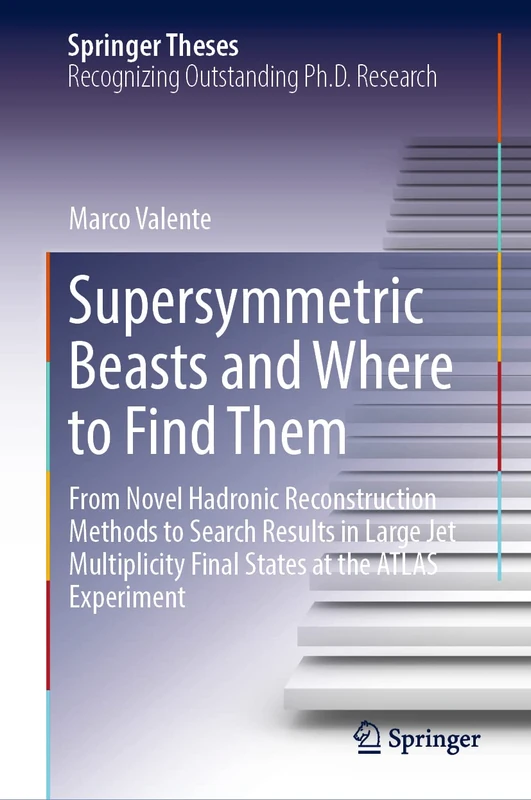 Supersymmetric Beasts and Where to Find Them: From Novel Hadronic Reconstruction Methods to Search Results in Large Jet Multiplicity Final States at the ATLAS Experiment (Springer Theses)