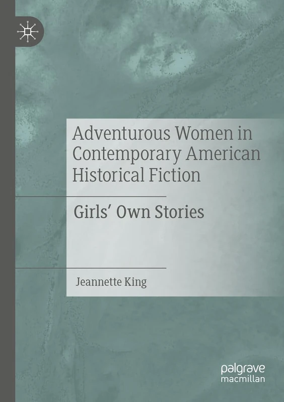 Adventurous Women in Contemporary American Historical Fiction: Girls' Own Stories