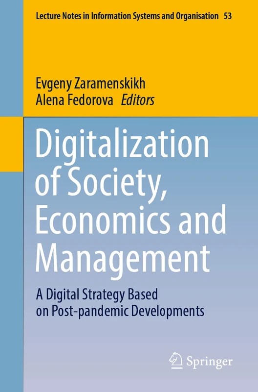 Digitalization of Society, Economics and Management: A Digital Strategy Based on Post-pandemic Developments: 53 (Lecture Notes in Information Systems and Organisation, 53)