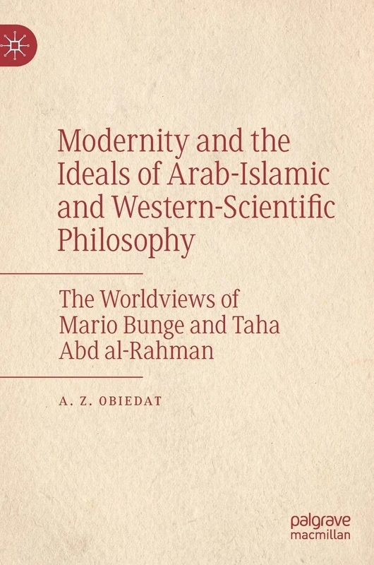 Modernity and the Ideals of Arab-Islamic and Western-Scientific Philosophy: The Worldviews of Mario Bunge and Taha Abd al-Rahman