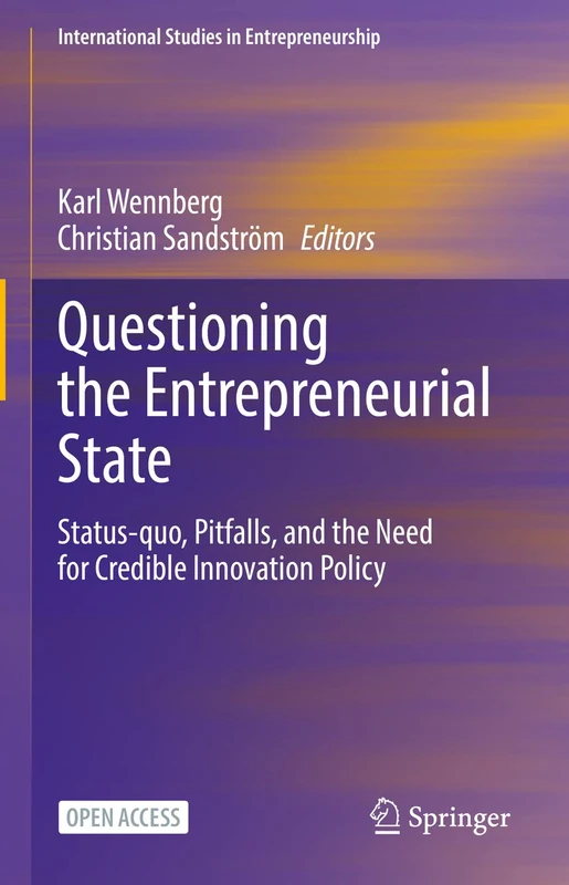 Questioning the Entrepreneurial State: Status-quo, Pitfalls, and the Need for Credible Innovation Policy: 53 (International Studies in Entrepreneurship, 53)