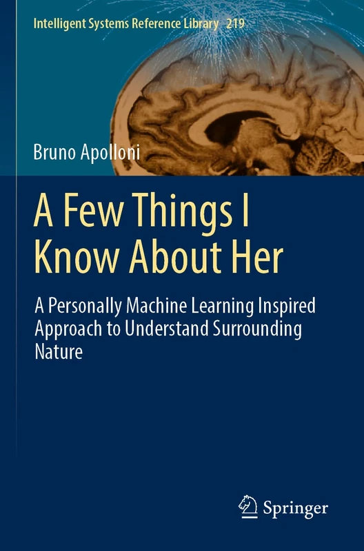 A Few Things I Know About Her: A Personally Machine Learning Inspired Approach to Understand Surrounding Nature: 219 (Intelligent Systems Reference Library, 219) - Image 1