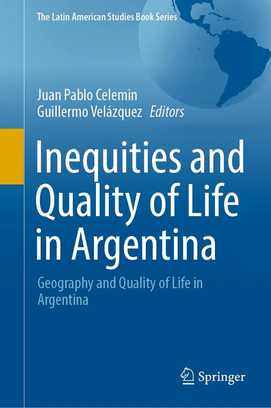 Inequities and Quality of Life in Argentina: Geography and Quality of Life in Argentina (The Latin American Studies Book Series)