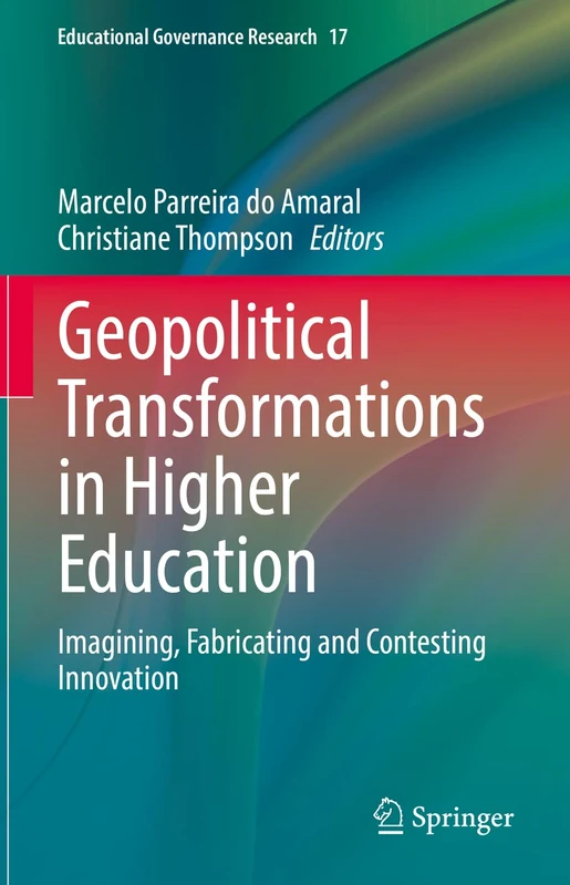 Geopolitical Transformations in Higher Education: Imagining, Fabricating and Contesting Innovation: 17 (Educational Governance Research, 17)