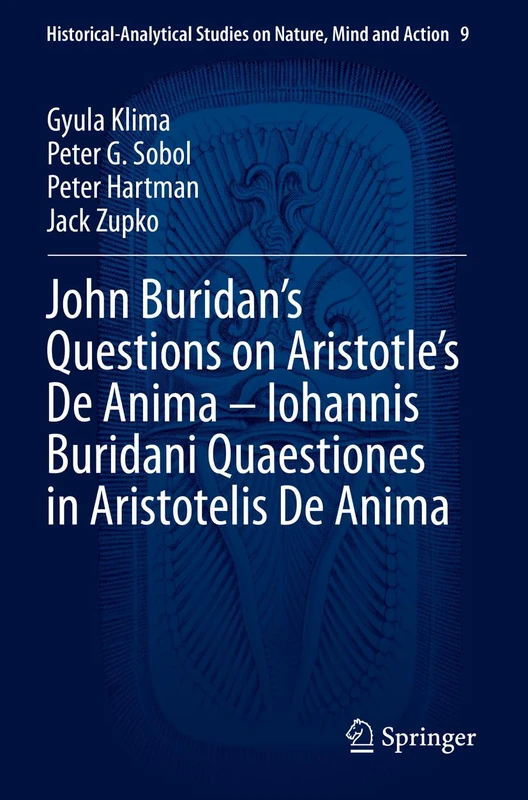 John Buridan’s Questions on Aristotle’s De Anima – Iohannis Buridani Quaestiones in Aristotelis De Anima: 9 (Historical-Analytical Studies on Nature, Mind and Action, 9)