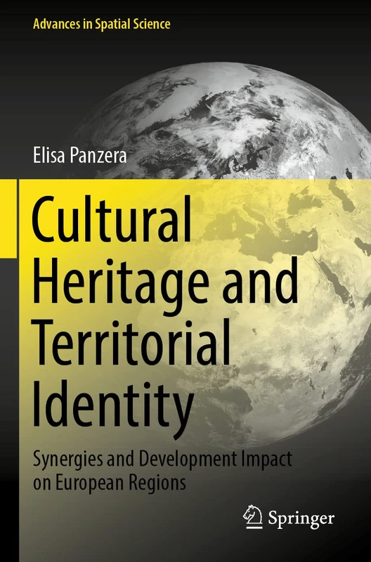 Cultural Heritage and Territorial Identity: Synergies and Development Impact on European Regions (Advances in Spatial Science)