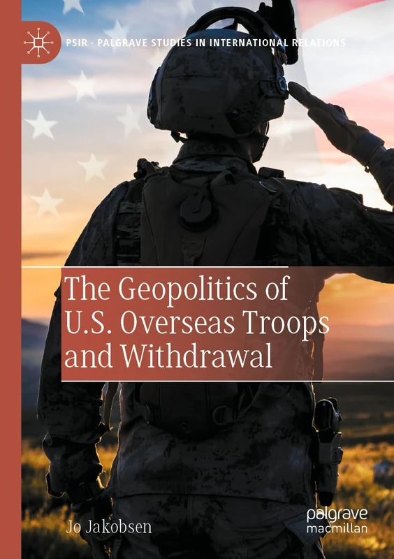 The Geopolitics of U.S. Overseas Troops and Withdrawal (Palgrave Studies in International Relations)