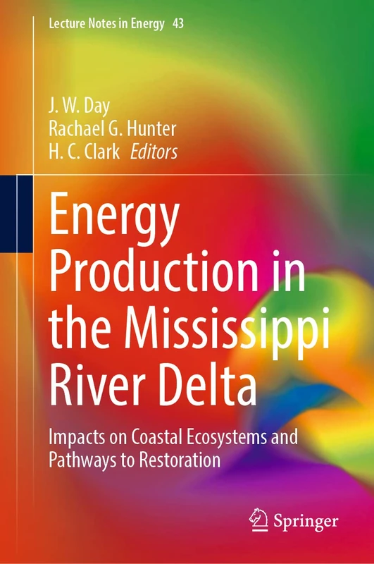 Energy Production in the Mississippi River Delta: Impacts on Coastal Ecosystems and Pathways to Restoration: 43 (Lecture Notes in Energy, 43)