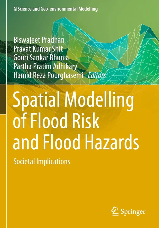 Spatial Modelling of Flood Risk and Flood Hazards: Societal Implications (GIScience and Geo-environmental Modelling)