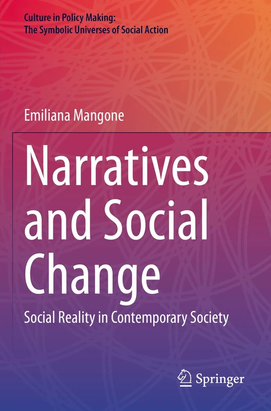 Narratives and Social Change: Social Reality in Contemporary Society (Culture in Policy Making: The Symbolic Universes of Social Action)