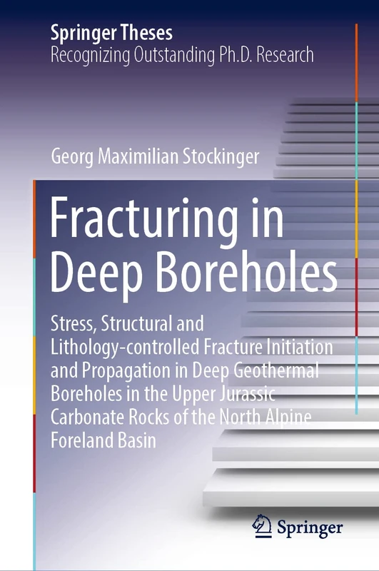 Fracturing in Deep Boreholes: Stress, Structural and Lithology-controlled Fracture Initiation and Propagation in Deep Geothermal Boreholes in the ... North Alpine Foreland Basin (Springer Theses)