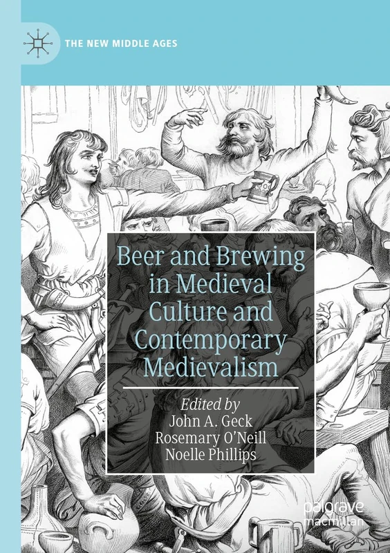 Beer and Brewing in Medieval Culture and Contemporary Medievalism (The New Middle Ages)