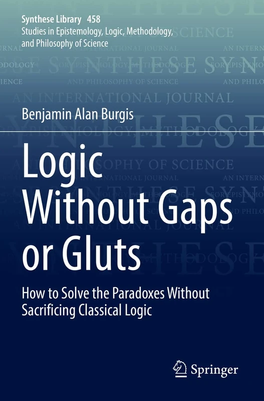 Logic Without Gaps or Gluts: How to Solve the Paradoxes Without Sacrificing Classical Logic: 458 (Synthese Library, 458)
